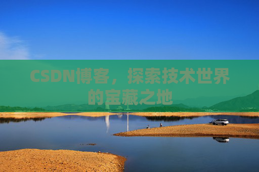 CSDN博客，探索技术世界的宝藏之地